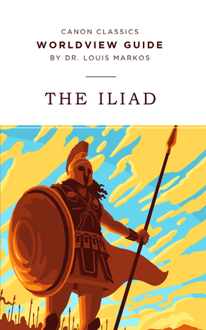 The Iliad by Louis A. Markos