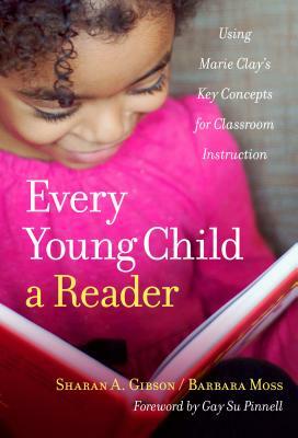 Every Young Child a Reader: Using Marie Clay's Key Concepts for Classroom Instruction by Sharan A. Gibson, Barbara Moss