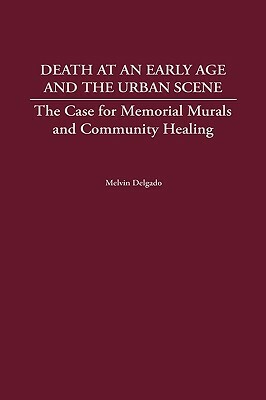 Death at an Early Age and the Urban Scene: The Case for Memorial Murals and Community Healing by Melvin Delgado