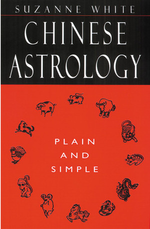 Chinese Astrology Plain and Simple by Susanne White, Suzanne White
