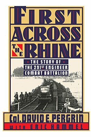 First Across The Rhine: The 291st Engineer Combat Battalion In France, Belgium, And Germany by Eric Hammel, David E. Pergrin