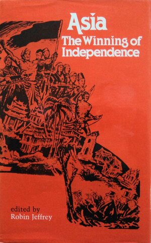 Asia: The Winning of Independence by Lee Kam Hing, Robin Jeffrey, Alfred W. McCoy, D.A. Low, David G. Marr, Anthony Reid