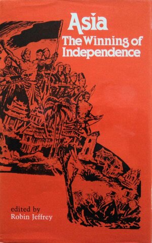 Asia: The Winning of Independence by Lee Kam Hing, Alfred W. McCoy, Robin Jeffrey, D.A. Low, David G. Marr, Anthony Reid