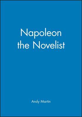 Napoleon the Novelist by Andy Martin