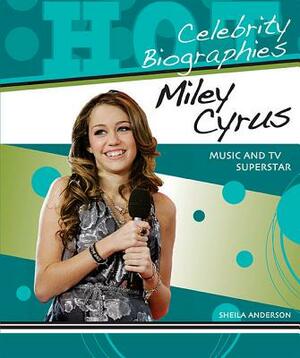 Miley Cyrus: Music and TV Superstar by Sheila Anderson