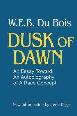 Dusk of Dawn!: An Essay Toward an Autobiography of Race Concept by W.E.B. Du Bois