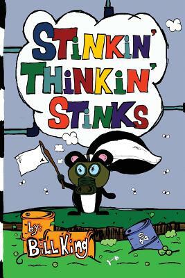 Stinkin' Thinkin' Stinks: A Kid's Guide to the Lighter Side of Life by Bill King