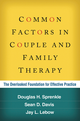 Common Factors in Couple and Family Therapy: The Overlooked Foundation for Effective Practice by Sean D. Davis, Jay L. LeBow, Douglas H. Sprenkle