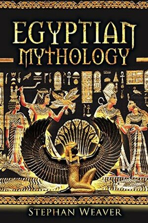 Egyptian Mythology (Mythology Trilogy, #3) by Stephan Weaver