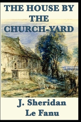 The House by the Churchyard Illustrated by J. Sheridan Le Fanu