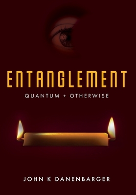 Entanglement-Quantum and Otherwise by John K. Danenbarger