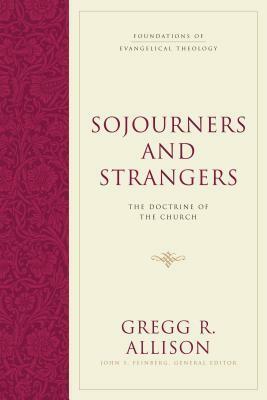 Sojourners and Strangers: The Doctrine of the Church by John Feinberg, Gregg R. Allison