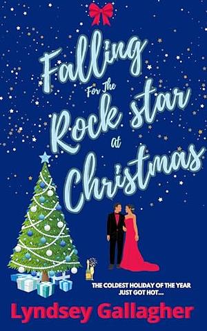 Falling For The Rockstar At Christmas: The coldest holiday of the year just got hot! by Lyndsey Gallagher