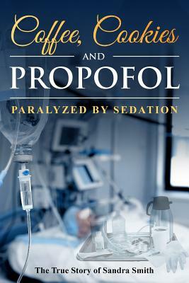 Coffee, Cookies, and Propofol: Paralyzed by Sedation by Sandra Smith, Denise Smith