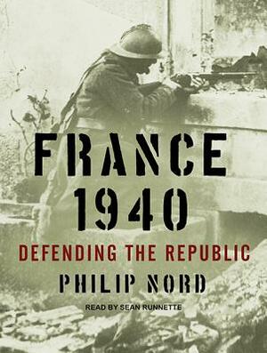 France 1940: Defending the Republic by Philip Nord