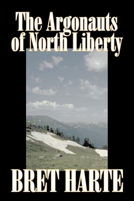 The Argonauts of North Liberty by Bret Harte, Fiction, Classics, Westerns, Historical by Bret Harte