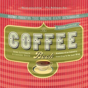 The Coffee Book: Anatomy of an Industry from Crop to the Last Drop by Nina Luttinger, Gregory Dicum