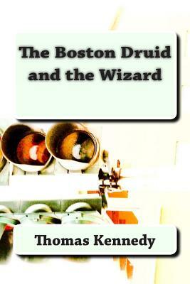 The Boston Druid and the Wizard by Thomas Kennedy