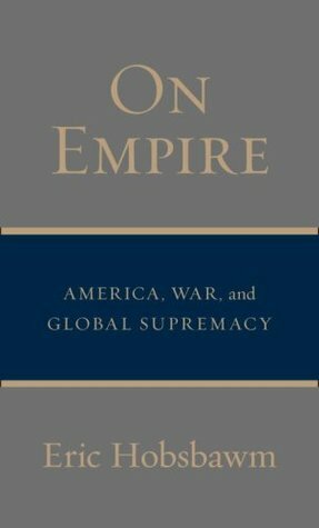 On Empire: America, War, and Global Supremacy by Eric Hobsbawm