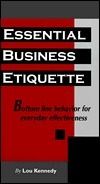 Essential Business Etiquette: Bottom Line Behavior for Everyday Effectiveness by Lou Kennedy, Tom Deaton, Charles H. Kennedy