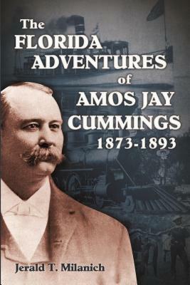 The Florida Adventures of Amos Jay Cummings 1873-1893 by Jerald T. Milanich