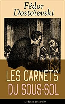 Les Carnets du sous-sol (L'édition intégrale): Mémoires écrites dans un souterrain by Fyodor Dostoevsky