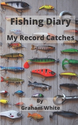 Fishing Diary: My Record Catches by Graham White