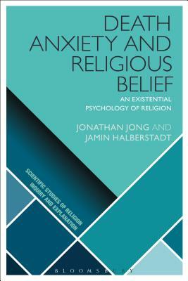 Death Anxiety and Religious Belief: An Existential Psychology of Religion by Jonathan Jong, Jamin Halberstadt