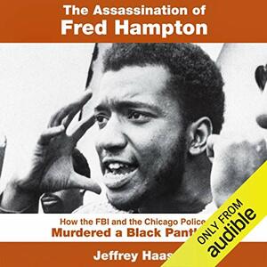 The Assassination of Fred Hampton: How the FBI and the Chicago Police Murdered a Black Panther by Jeffrey Haas