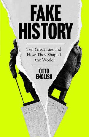 Fake History: Ten Great Lies and How They Shaped the World by Otto English