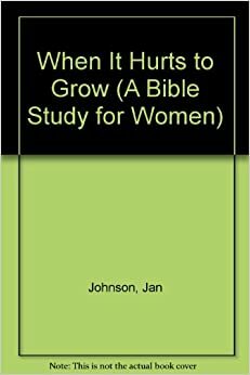 When It Hurts to Grow: 8 Studies on Hebrews 12 (A Bible Study for Women) by Jan Johnson