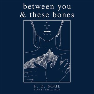 Between You and These Bones by F.D. Soul