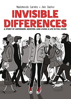 Invisible Differences: A Story of Asperger's, Adulting, and Living a Life in Full Color by Julie Dachez, Mademoiselle Caroline