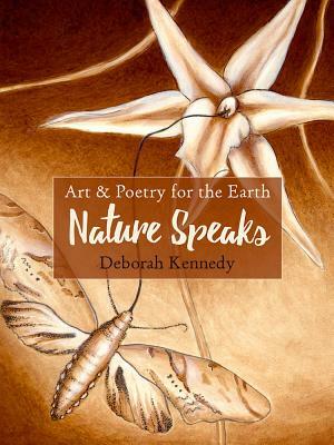 Nature Speaks: Art & Poetry for the Earth by Deborah Kennedy