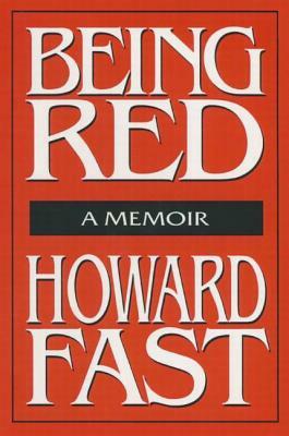 Being Red: A Memoir: A Memoir by Howard Fast