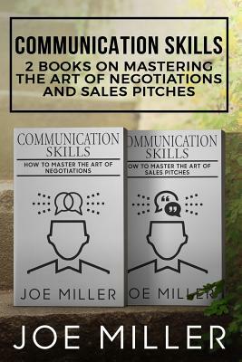 Communication Skills: 2 Books - Master the Art of Negotiations and Sales Pitches by Joe Miller
