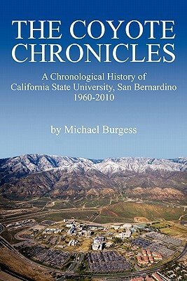 The Coyote Chronicles: A Chronological History of California State University, San Bernardino, 1960-2010 by Michael Burgess