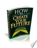 How to Create Your Future by Ilya Alexi