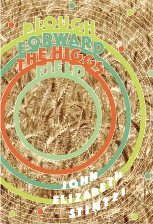 Plough Forward the Higgs Field by John Elizabeth Stintzi