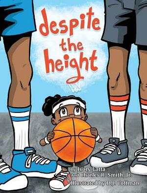 Despite The Height by Charles R. Smith Jr., Ivory Latta
