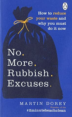 No More Rubbish Excuses!: 50 simple, effective things you can do to cut your plastic  waste to help the planet by Martin Dorey