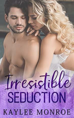 Irresistible Seduction: Best Friend's Brother Romance by Kaylee Monroe