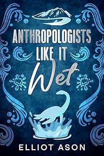 Anthropologists Like It Wet by Elliot Ason