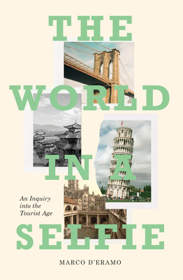 The World in a Selfie: An Inquiry Into the Tourist Age by Marco D'Eramo
