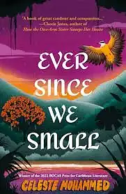 Ever Since We Small by Celeste Mohammed