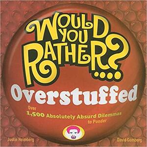 Would You Rather...? Overstuffed: Over 1500 Absolutely Absurd Dilemmas to Ponder by Justin Heimberg, David Gomberg