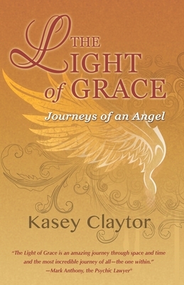 The Light of Grace: Journeys of an Angel by Kasey Claytor