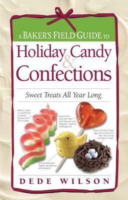 A Baker's Field Guide to Holiday Candy: Sweet Treats All Year Long by Dede Wilson