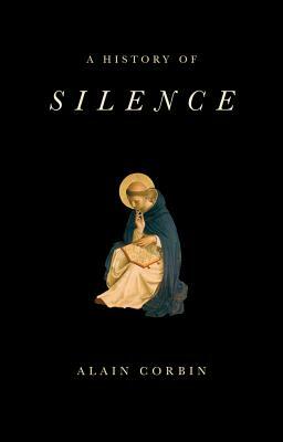 A History of Silence: From the Renaissance to the Present Day by Alain Corbin