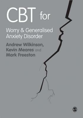 CBT for Worry and Generalised Anxiety Disorder by Kevin Meares, Andrew Wilkinson, Mark Freeston